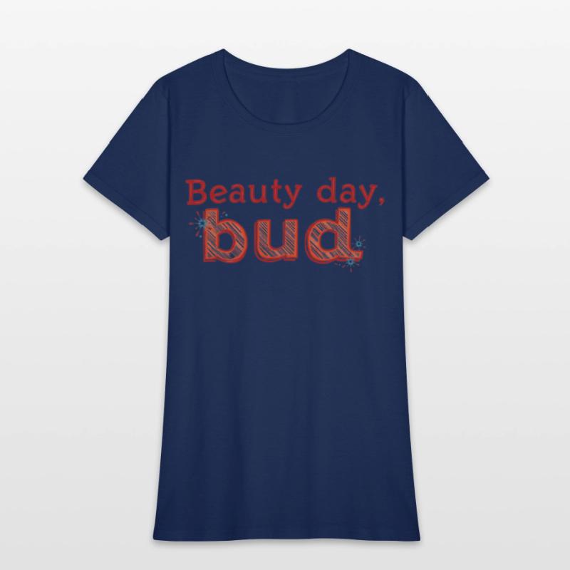 "Beauty Day, Bud" - A playful and uplifting t-shir