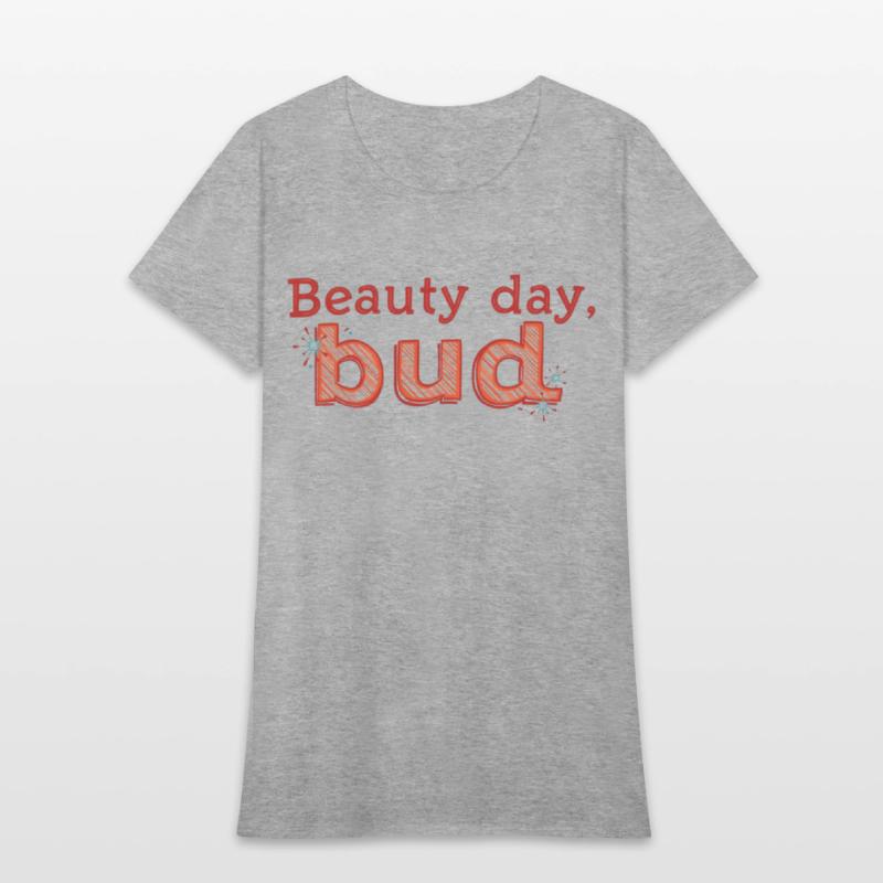"Beauty Day, Bud" - A playful and uplifting t-shir